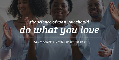 How to be well: Do what you love.